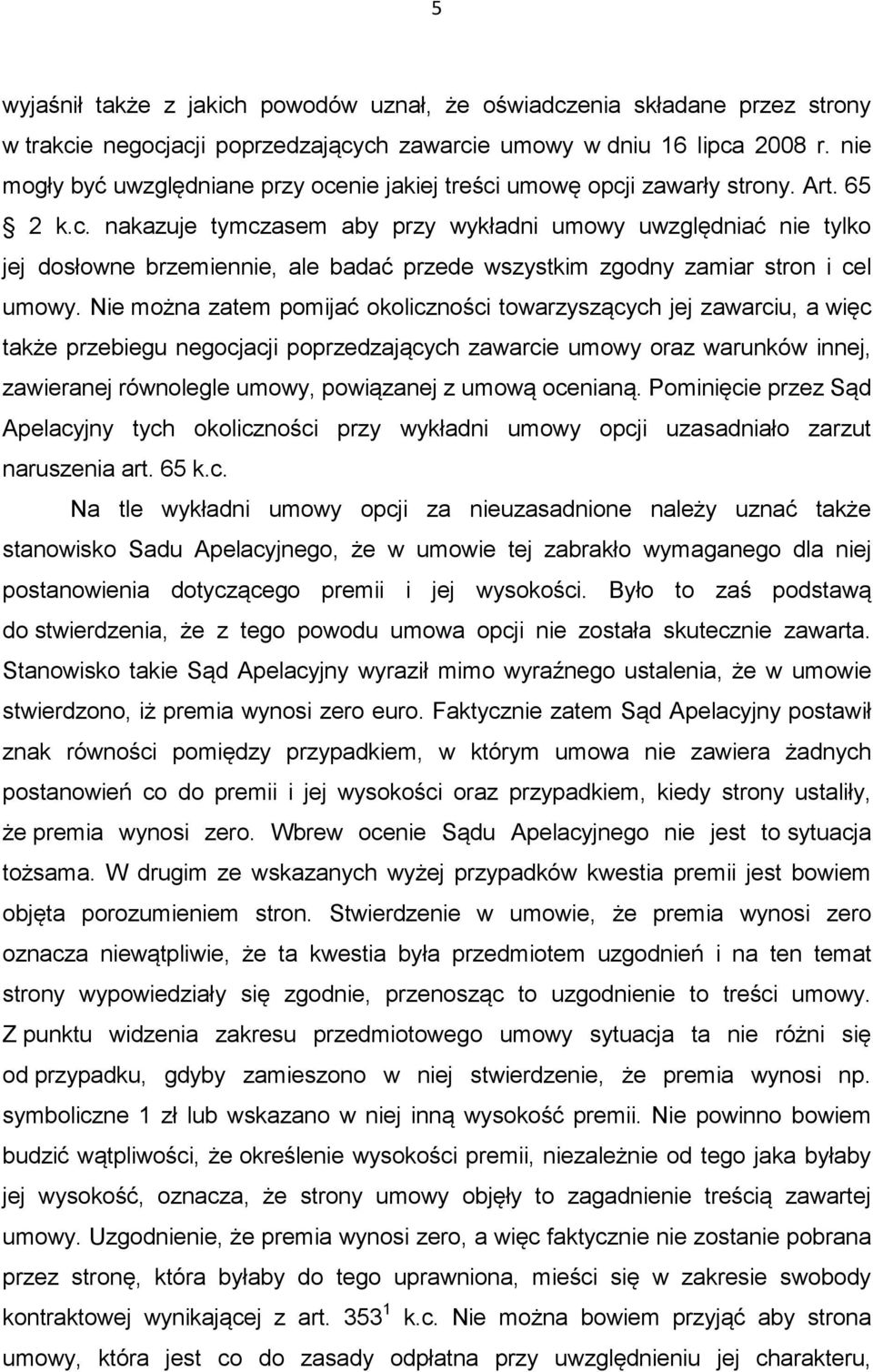 Nie można zatem pomijać okoliczności towarzyszących jej zawarciu, a więc także przebiegu negocjacji poprzedzających zawarcie umowy oraz warunków innej, zawieranej równolegle umowy, powiązanej z umową