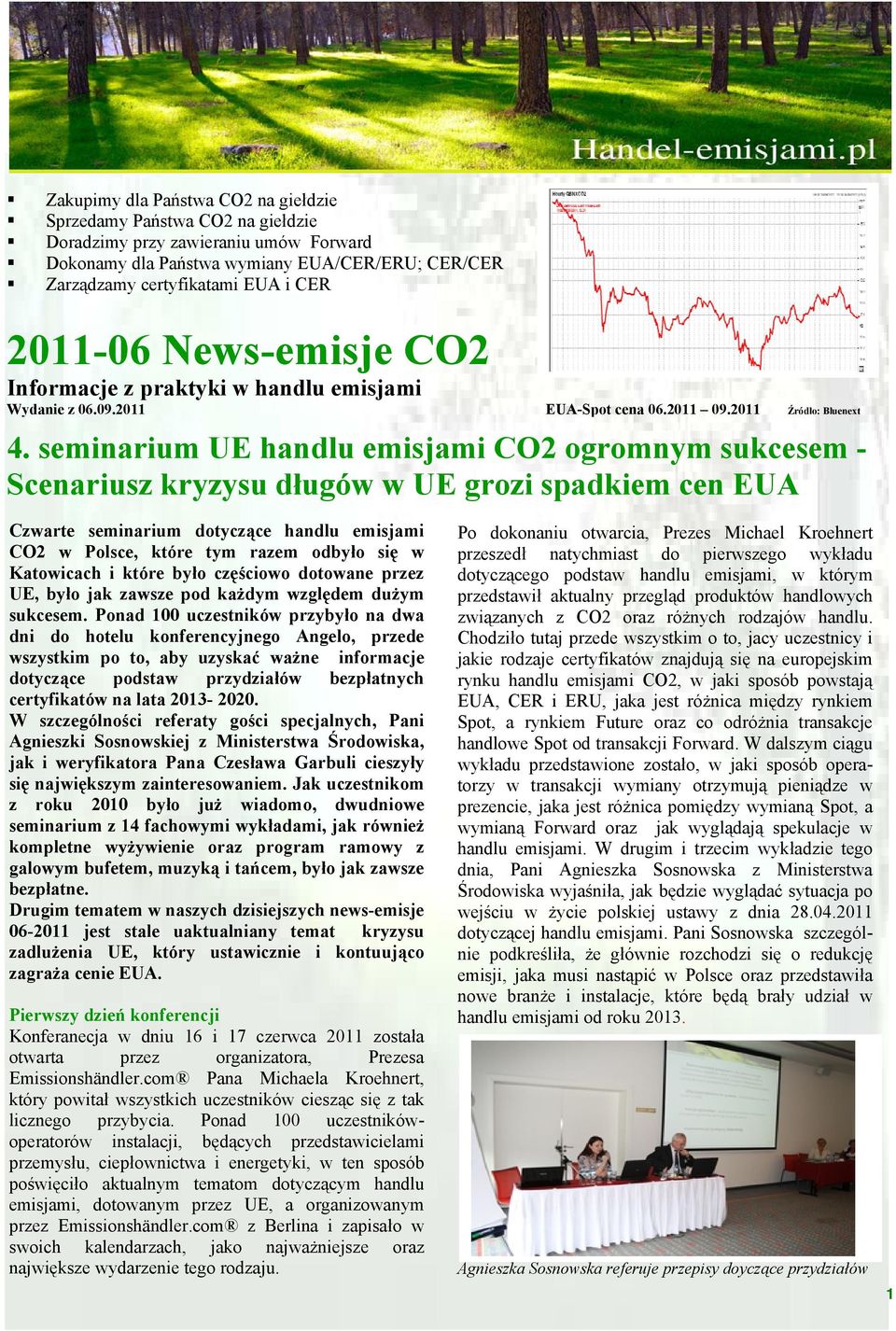 seminarium UE handlu emisjami CO2 ogromnym sukcesem - S cenariusz kryzysu długów w UE grozi spadkiem cen EUA Czwarte seminarium dotyczące handlu emisjami CO2 w Polsce, które tym razem odbyło się w