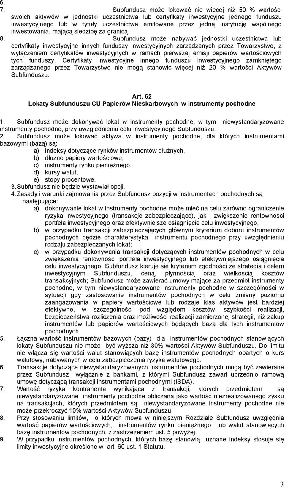 Subfundusz może nabywać jednostki uczestnictwa lub certyfikaty inwestycyjne innych funduszy inwestycyjnych zarządzanych przez Towarzystwo, z wyłączeniem certyfikatów inwestycyjnych w ramach pierwszej