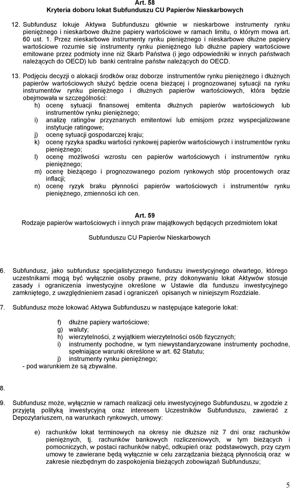 Przez nieskarbowe instrumenty rynku pieniężnego i nieskarbowe dłużne papiery wartościowe rozumie się instrumenty rynku pieniężnego lub dłużne papiery wartościowe emitowane przez podmioty inne niż