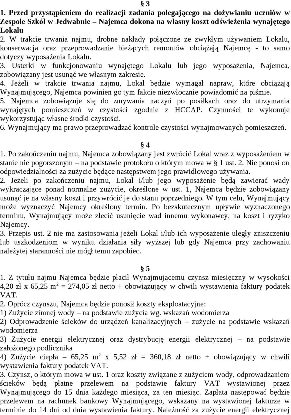 Usterki w funkcjonowaniu wynajętego Lokalu lub jego wyposażenia, Najemca, zobowiązany jest usunąć we własnym zakresie. 4.