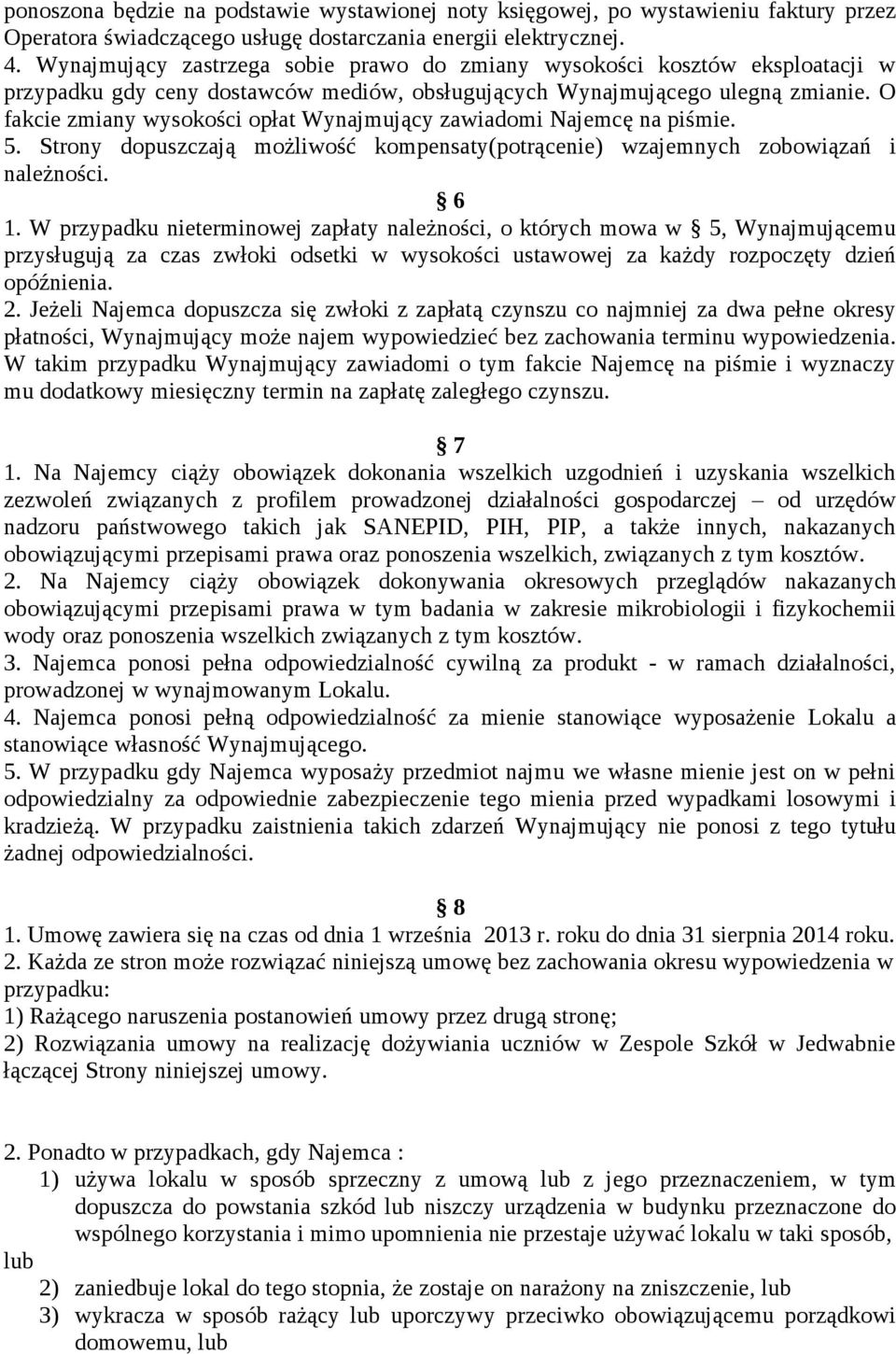 O fakcie zmiany wysokości opłat Wynajmujący zawiadomi Najemcę na piśmie. 5. Strony dopuszczają możliwość kompensaty(potrącenie) wzajemnych zobowiązań i należności. 6 1.