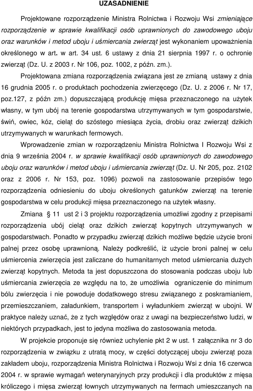 Projektowana zmiana rozporządzenia związana jest ze zmianą ustawy z dnia 16 grudnia 2005 r. o produktach pochodzenia zwierzęcego (Dz. U. z 2006 r. Nr 17, poz.127, z późn zm.