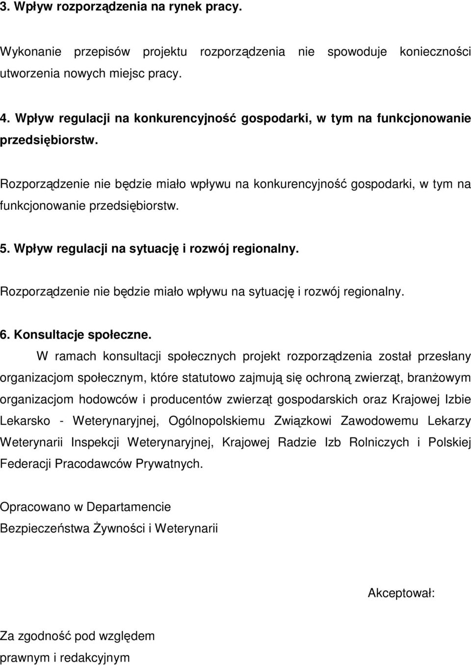 5. Wpływ regulacji na sytuację i rozwój regionalny. Rozporządzenie nie będzie miało wpływu na sytuację i rozwój regionalny. 6. Konsultacje społeczne.