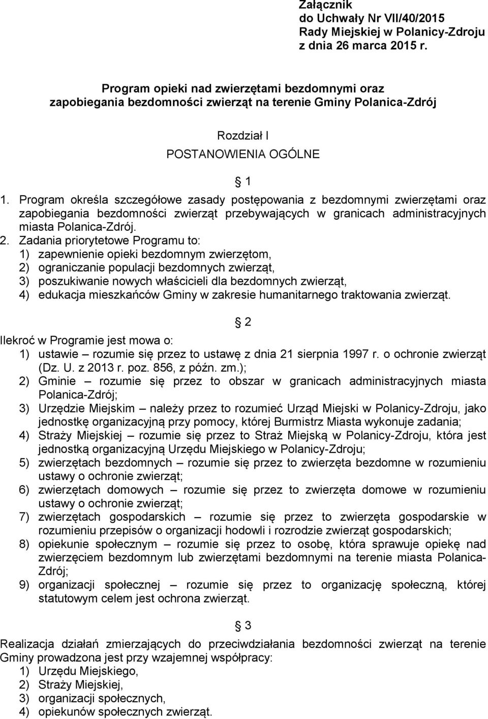 Program określa szczegółowe zasady postępowania z bezdomnymi zwierzętami oraz zapobiegania bezdomności zwierząt przebywających w granicach administracyjnych miasta Polanica-Zdrój. 2.