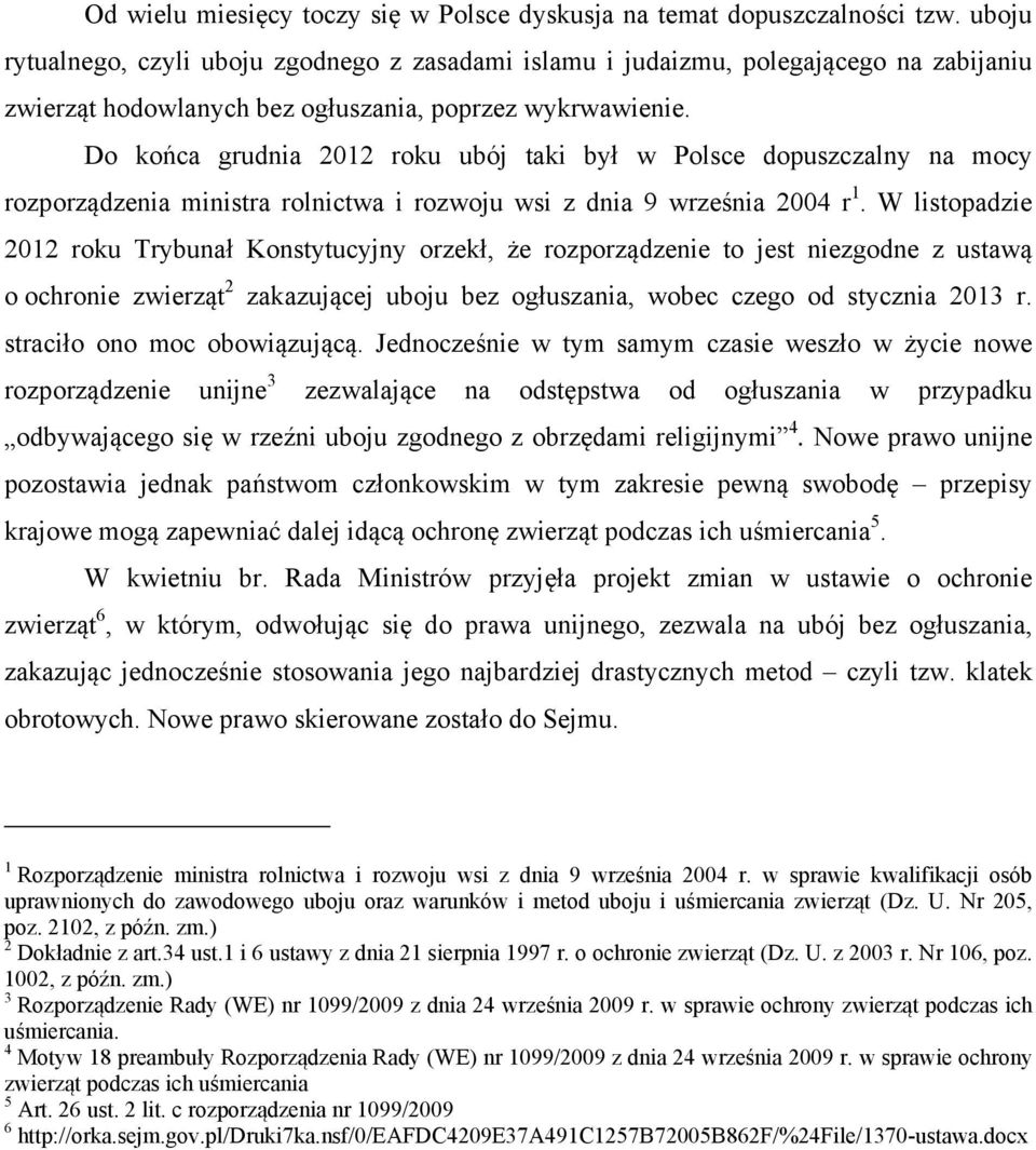 Do końca grudnia 2012 roku ubój taki był w Polsce dopuszczalny na mocy rozporządzenia ministra rolnictwa i rozwoju wsi z dnia 9 września 2004 r 1.