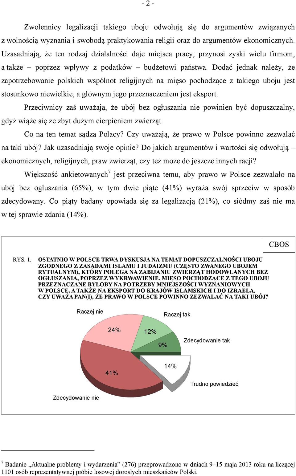 Dodać jednak należy, że zapotrzebowanie polskich wspólnot religijnych na mięso pochodzące z takiego uboju jest stosunkowo niewielkie, a głównym jego przeznaczeniem jest eksport.