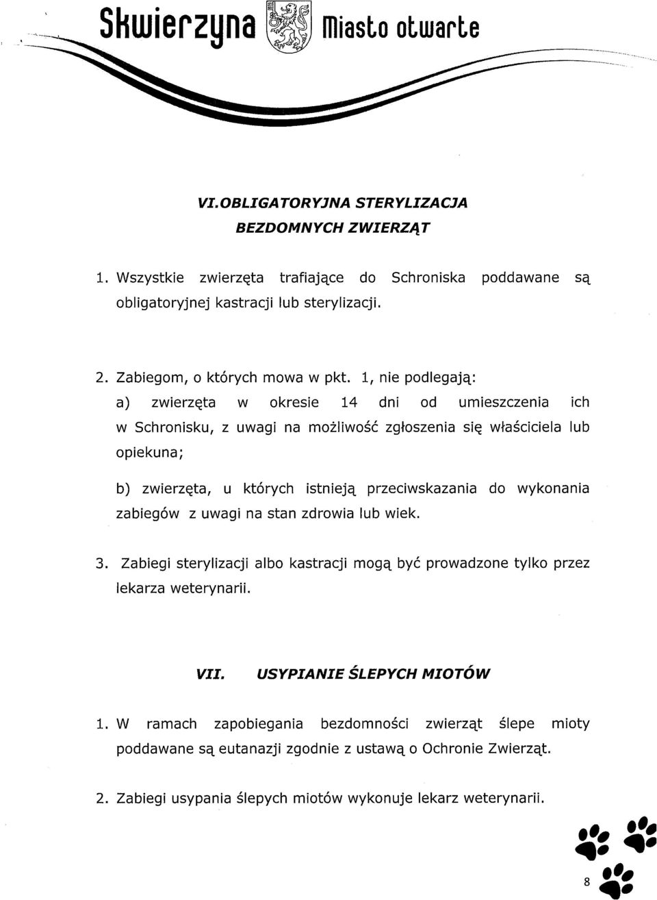 l, nie podlegają: a) zwierzęta w okresie 14 dni od umieszczenia ich w Schronisku, z uwagi na możliwość zgłoszenia się właściciela lub opiekuna; b) zwierzęta, u których istnieją przeciwskazania do