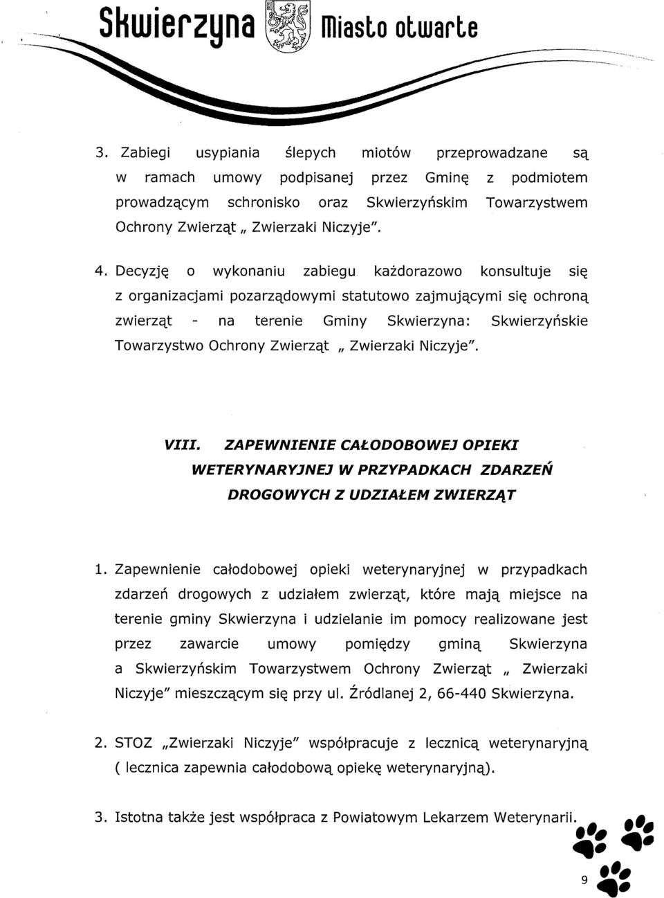 Decyzję o wykonaniu zabiegu każdorazowo konsultuje się z organizacjami pozarządowymi statutowo zajmującymi się ochroną zwierząt na terenie Gminy Skwierzyna: Skwierzyńskie Towarzystwo Ochrony Zwierząt