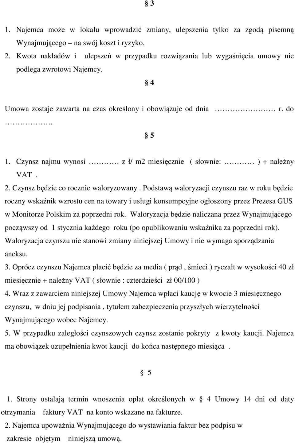 Czynsz najmu wynosi z ł/ m2 miesięcznie ( słownie: ) + należny VAT. 2. Czynsz będzie co rocznie waloryzowany.