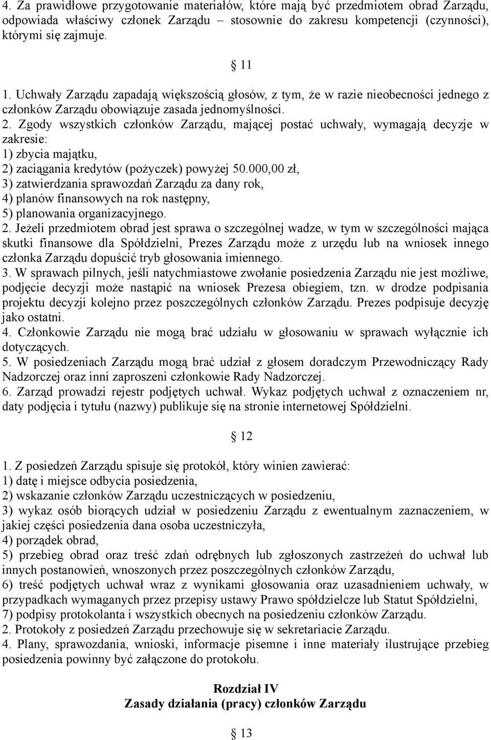 Zgody wszystkich członków Zarządu, mającej postać uchwały, wymagają decyzje w zakresie: 1) zbycia majątku, 2) zaciągania kredytów (pożyczek) powyżej 50.