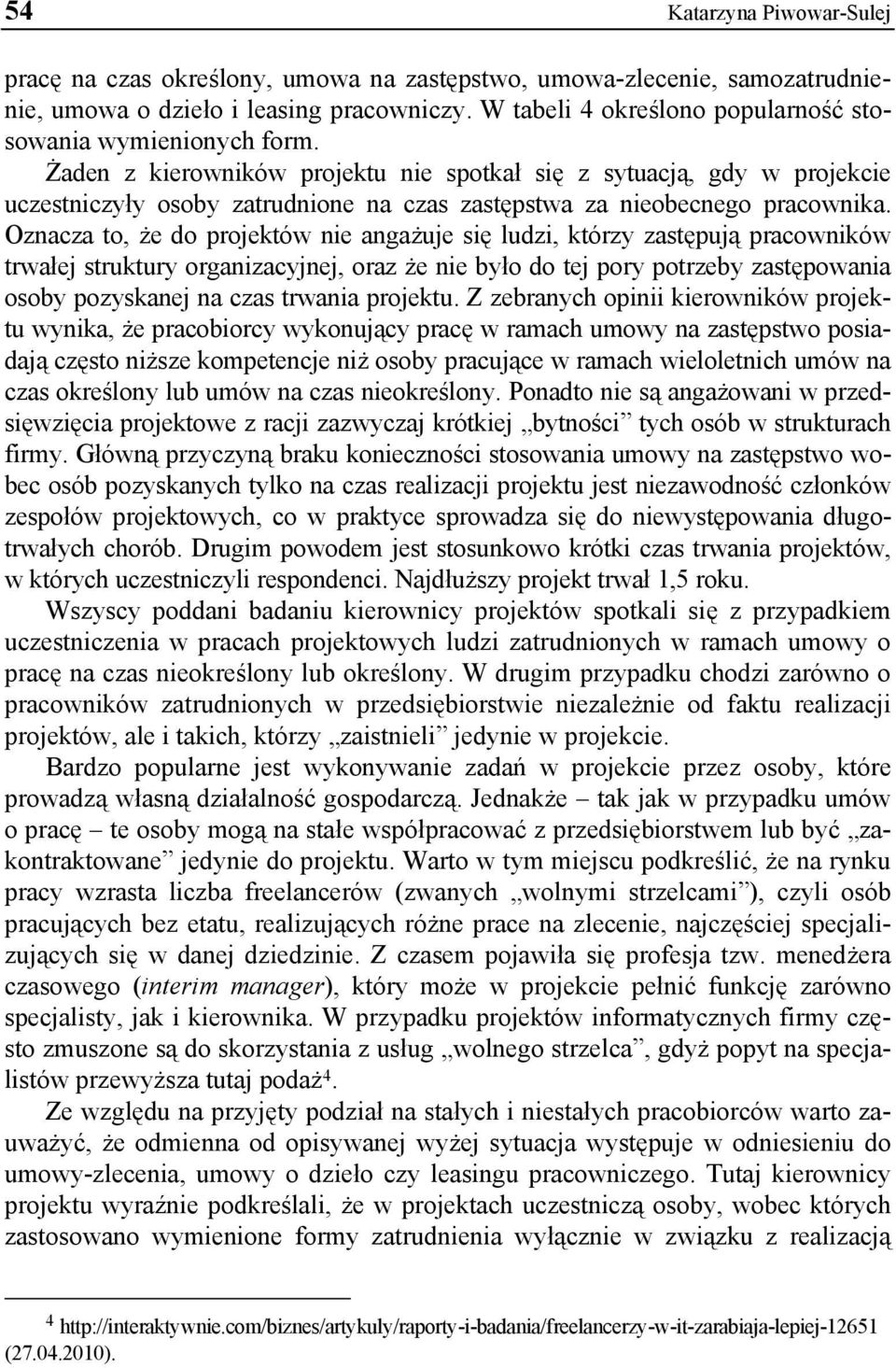 Żaden z kierowników projektu nie spotkał się z sytuacją, gdy w projekcie uczestniczyły osoby zatrudnione na czas zastępstwa za nieobecnego pracownika.