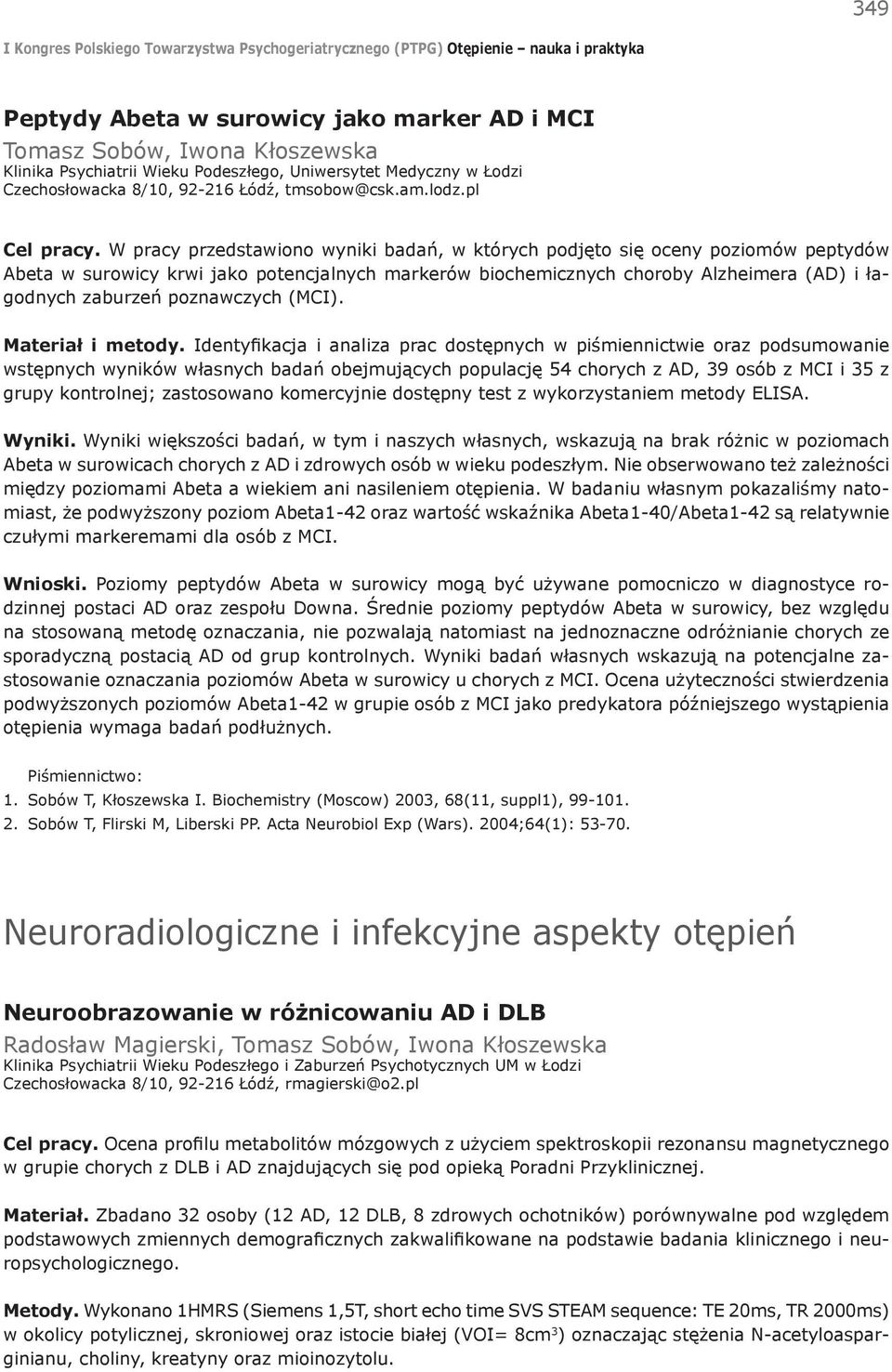 W pracy przedstawiono wyniki badań, w których podjęto się oceny poziomów peptydów Abeta w surowicy krwi jako potencjalnych markerów biochemicznych choroby Alzheimera (AD) i łagodnych zaburzeń