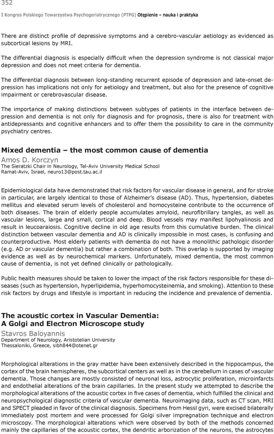 The differential diagnosis between long-standing recurrent episode of depression and late-onset depression has implications not only for aetiology and treatment, but also for the presence of