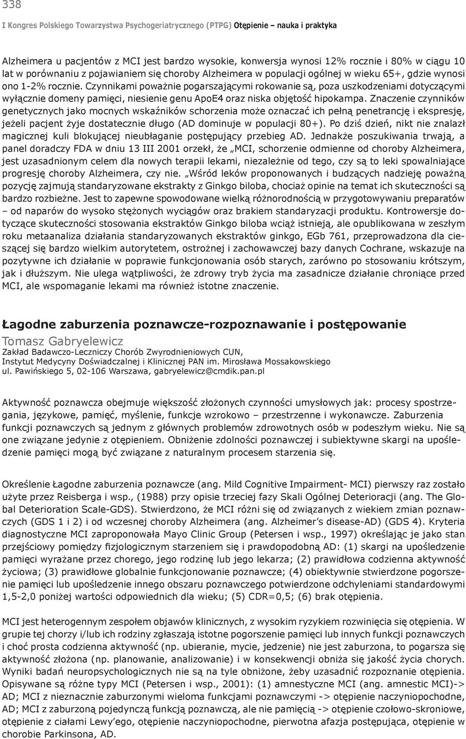 Znaczenie czynników genetycznych jako mocnych wskaźników schorzenia może oznaczać ich pełną penetrancję i ekspresję, jeżeli pacjent żyje dostatecznie długo (AD dominuje w populacji 80+).