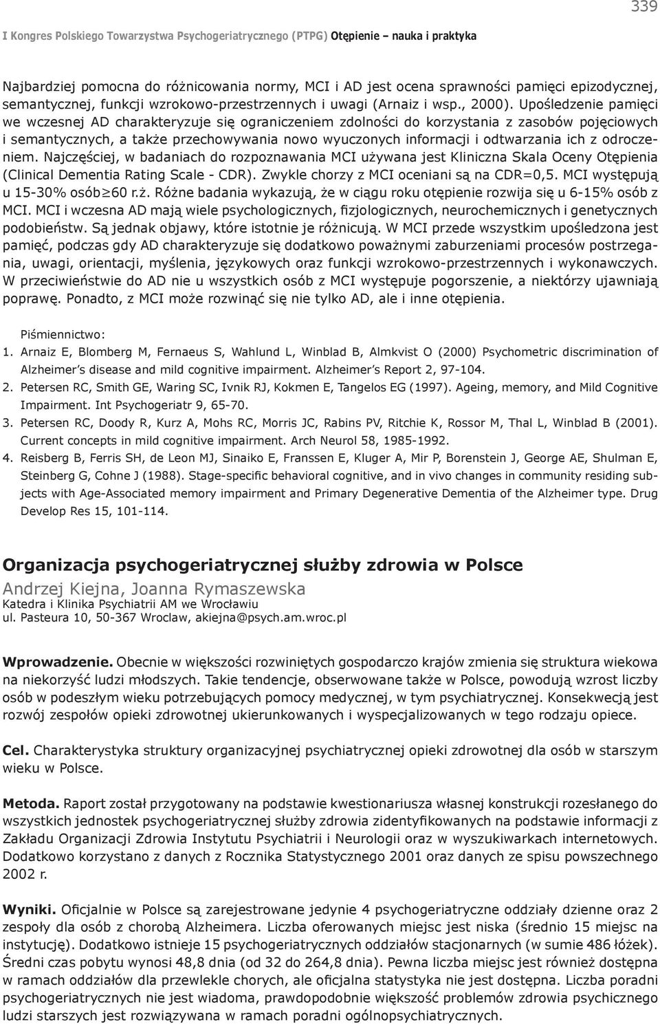 ich z odroczeniem. Najczęściej, w badaniach do rozpoznawania MCI używana jest Kliniczna Skala Oceny Otępienia (Clinical Dementia Rating Scale - CDR). Zwykle chorzy z MCI oceniani są na CDR=0,5.