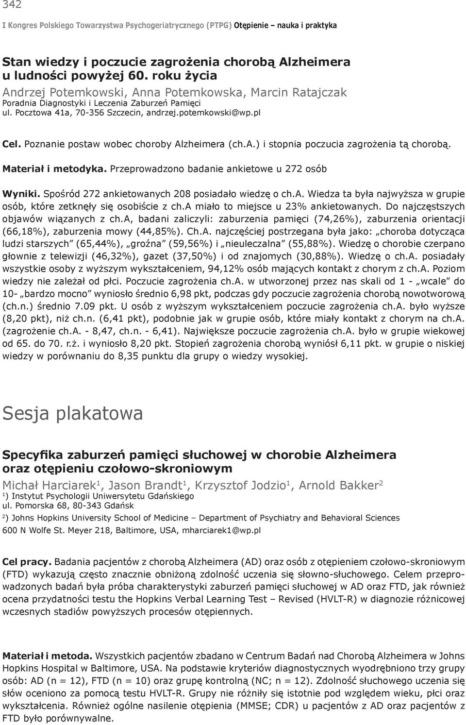 Przeprowadzono badanie ankietowe u 272 osób Wyniki. Spośród 272 ankietowanych 208 posiadało wiedzę o ch.a. Wiedza ta była najwyższa w grupie osób, które zetknęły się osobiście z ch.