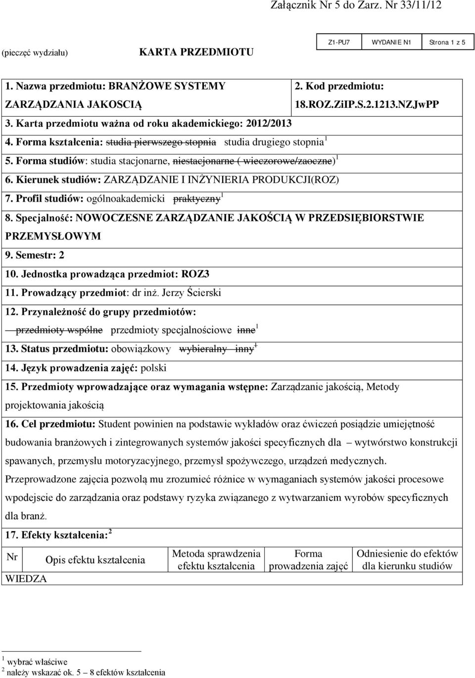 Forma studiów: studia stacjonarne, niestacjonarne ( wieczorowe/zaoczne) 1 6. Kierunek studiów: ZARZĄDZANIE I INŻYNIERIA PRODUKCJI(ROZ) 7. Profil studiów: ogólnoakademicki praktyczny 1 2.