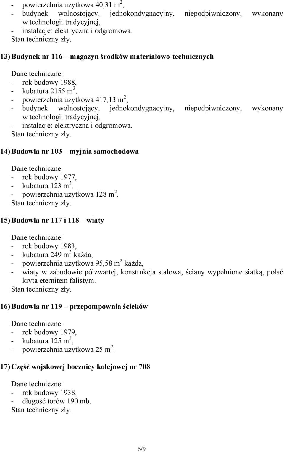 15) Budowla nr 117 i 118 wiaty - rok budowy 1983, - kubatura 249 m 3 każda, - powierzchnia użytkowa 95,58 m 2 każda, - wiaty w zabudowie półzwartej, konstrukcja stalowa, ściany