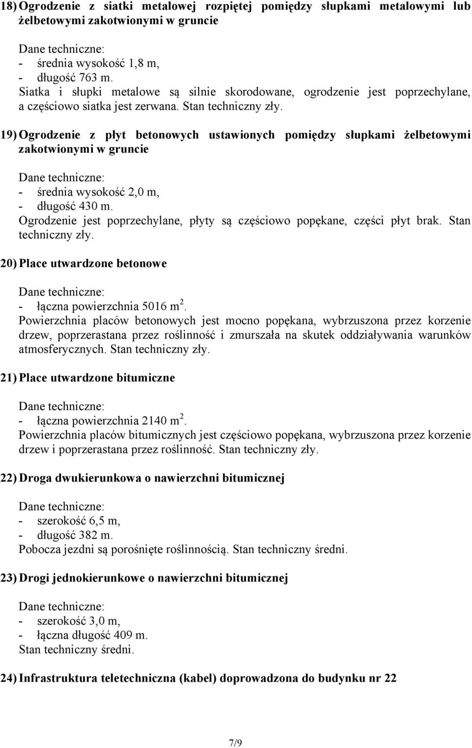 19) Ogrodzenie z płyt betonowych ustawionych pomiędzy słupkami żelbetowymi zakotwionymi w gruncie - średnia wysokość 2,0 m, - długość 430 m.