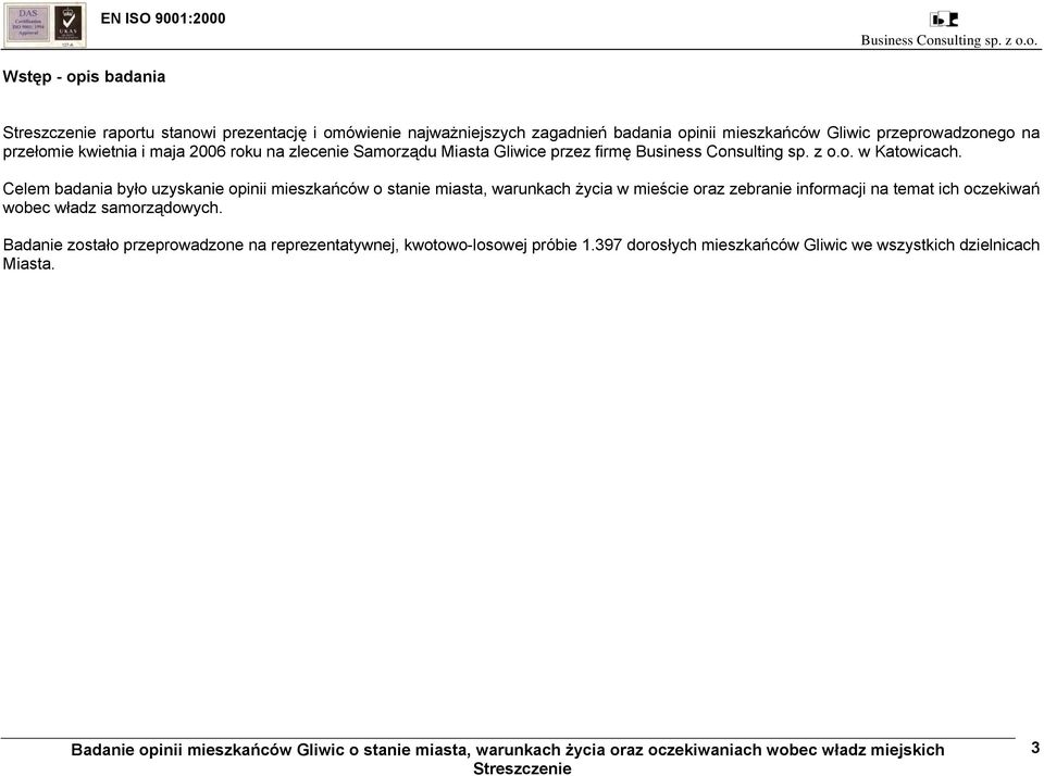 Celem badania było uzyskanie opinii mieszkańców o stanie miasta, warunkach życia w mieście oraz zebranie informacji na temat ich