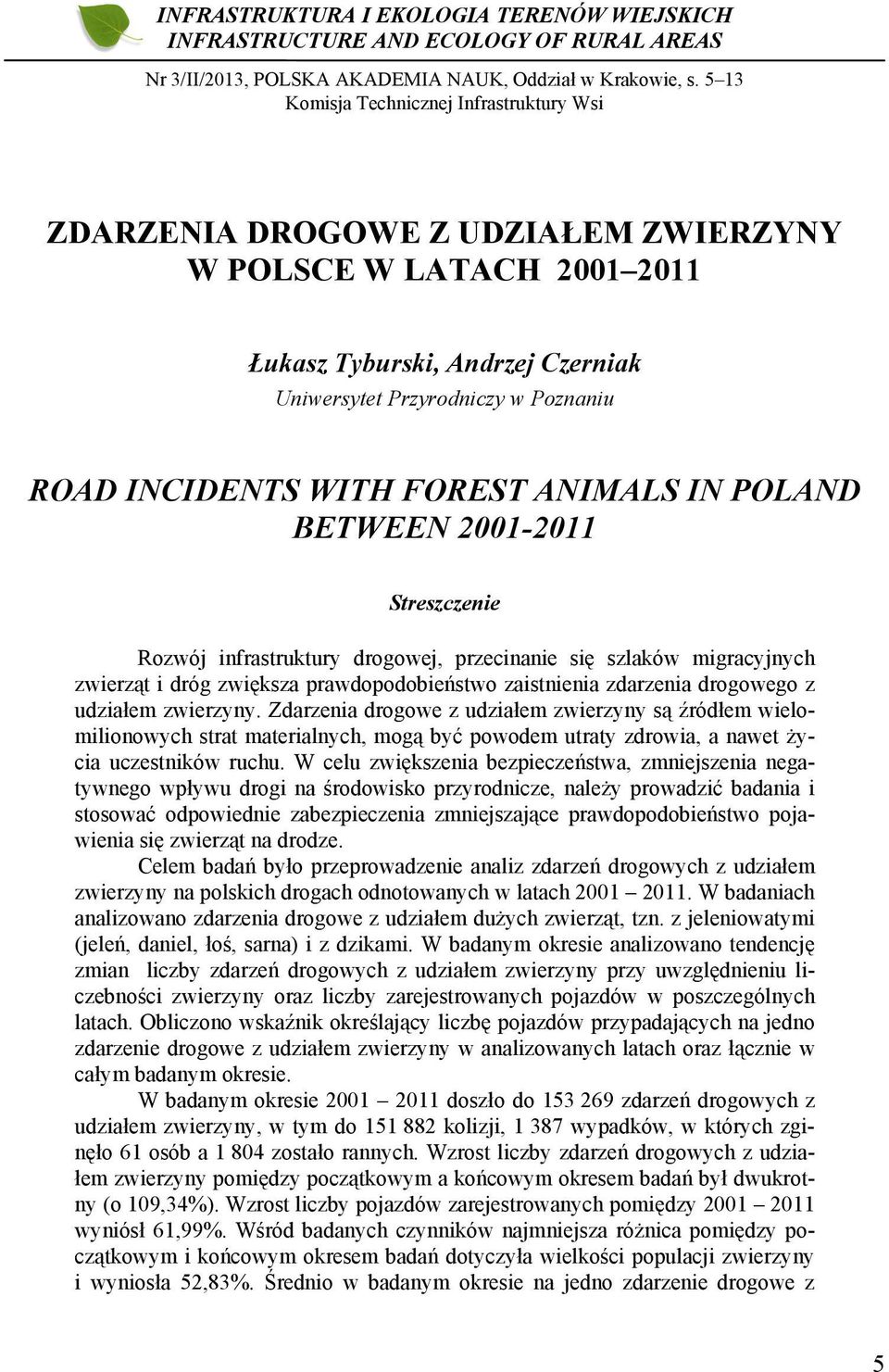 .. ZDARZENIA DROGOWE Z UDZIAŁEM ZWIERZYNY W POLSCE W LATACH 2001 2011 Łukasz Tyburski, Andrzej Czerniak Uniwersytet Przyrodniczy w Poznaniu ROAD INCIDENTS WITH FOREST ANIMALS IN POLAND BETWEEN