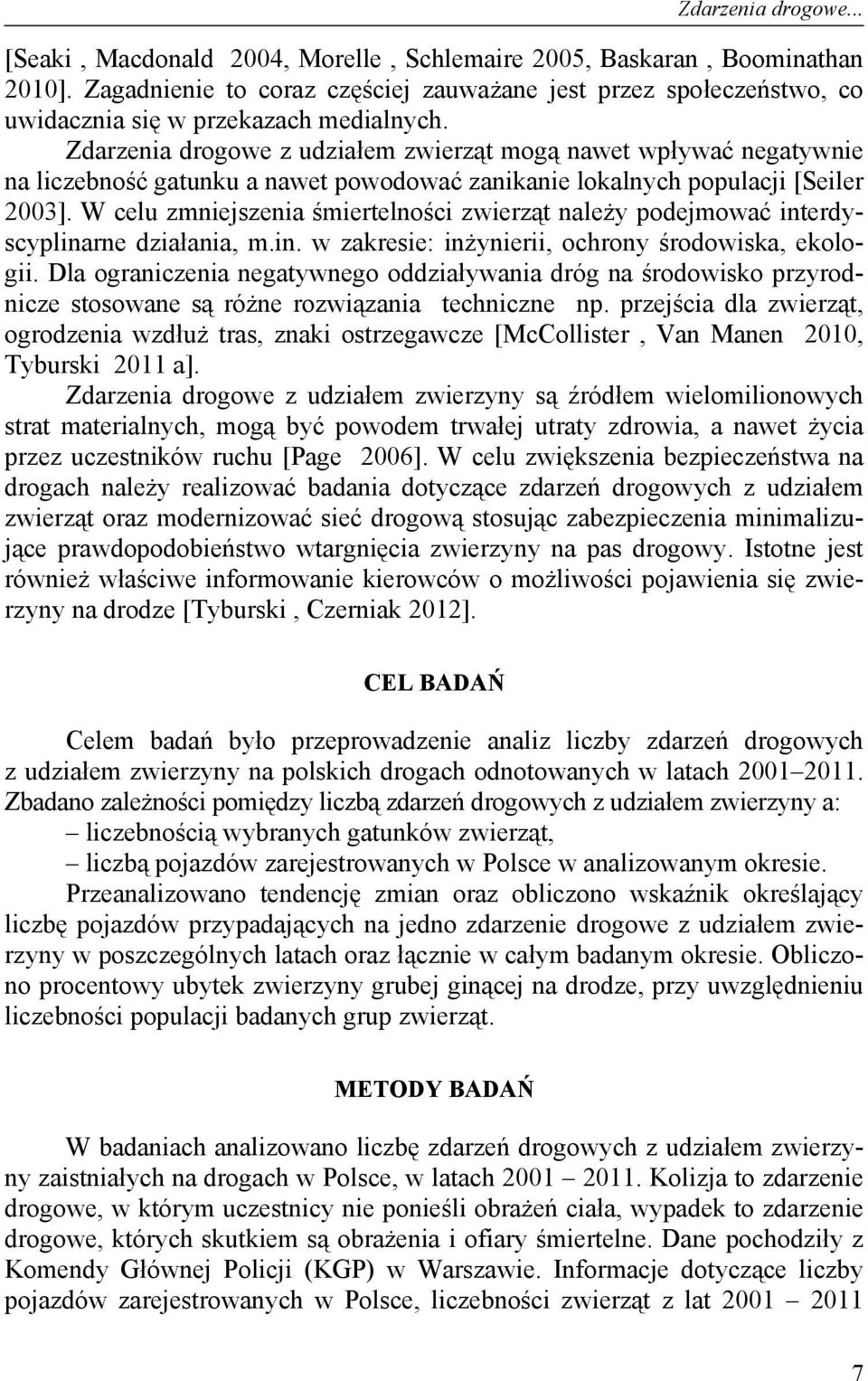 Zdarzenia drogowe z udziałem zwierząt mogą nawet wpływać negatywnie na liczebność gatunku a nawet powodować zanikanie lokalnych populacji [Seiler 2003].