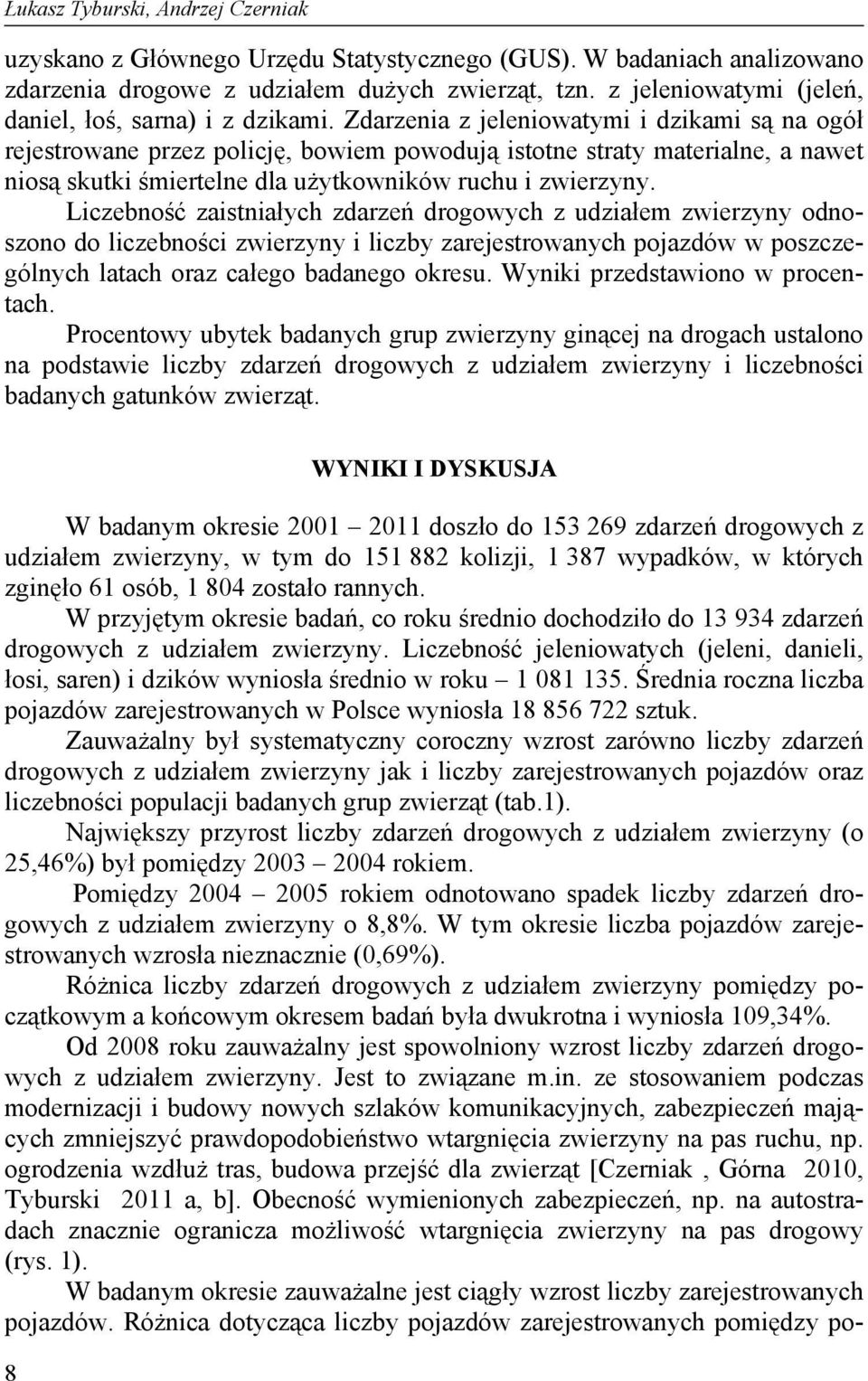 Zdarzenia z jeleniowatymi i dzikami są na ogół rejestrowane przez policję, bowiem powodują istotne straty materialne, a nawet niosą skutki śmiertelne dla użytkowników ruchu i zwierzyny.