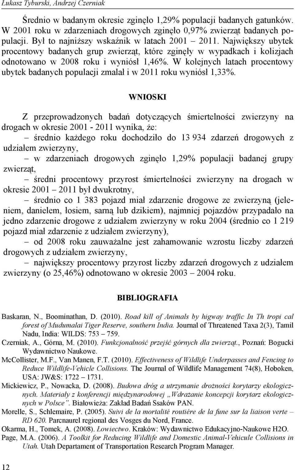 W kolejnych latach procentowy ubytek badanych populacji zmalał i w 2011 roku wyniósł 1,33%.