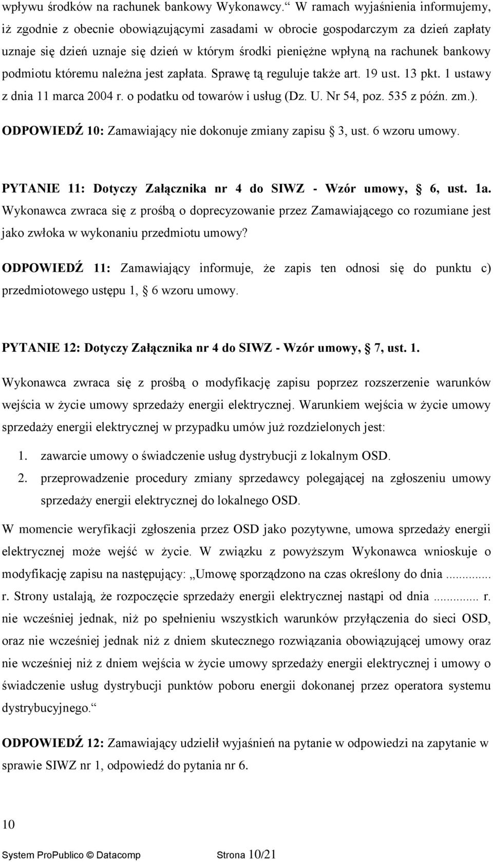 bankowy podmiotu któremu należna jest zapłata. Sprawę tą reguluje także art. 19 ust. 13 pkt. 1 ustawy z dnia 11 marca 2004 r. o podatku od towarów i usług (Dz. U. Nr 54, poz. 535 z późn. zm.).