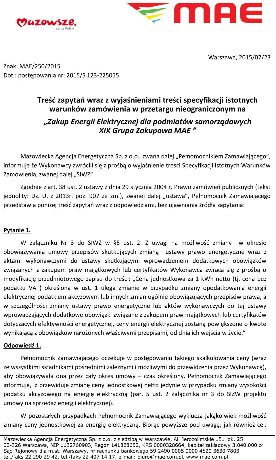 Elektrycznej dla podmiotów samorządowych XIX Grupa Zakupowa MAE Mazowiecka Agencja Energetyczna Sp. z o.o., zwana dalej Pełnomocnikiem Zamawiającego, informuje że Wykonawcy zwrócili się z prośbą o wyjaśnienie treści Specyfikacji Istotnych Warunków Zamówienia, zwanej dalej SIWZ.