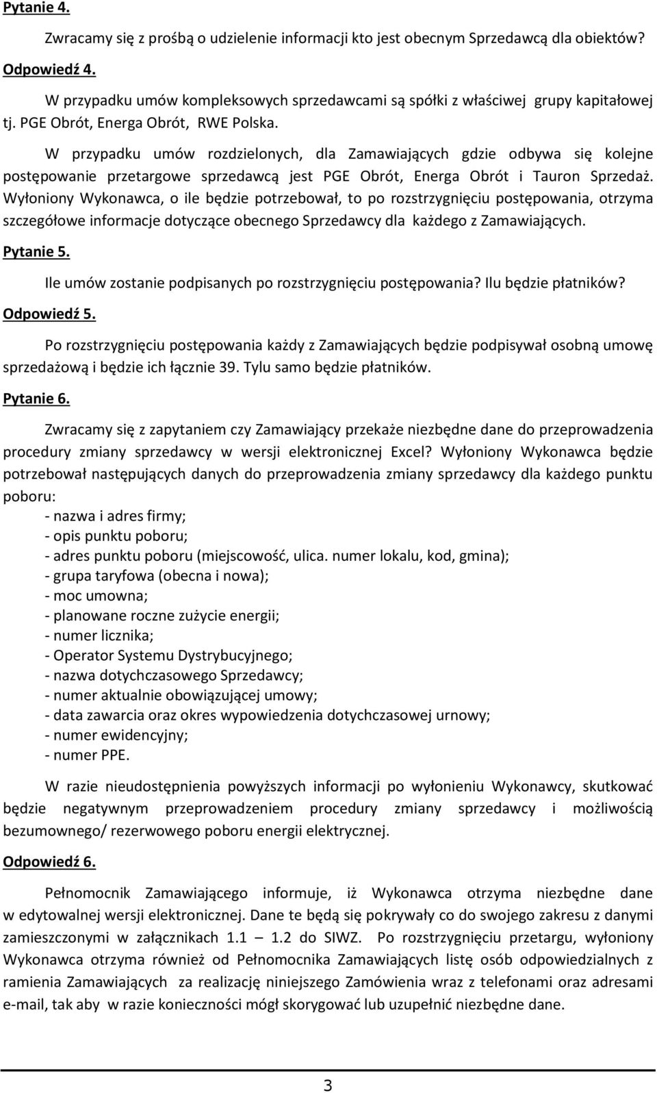 Wyłoniony Wykonawca, o ile będzie potrzebował, to po rozstrzygnięciu postępowania, otrzyma szczegółowe informacje dotyczące obecnego Sprzedawcy dla każdego z Zamawiających. Pytanie 5.