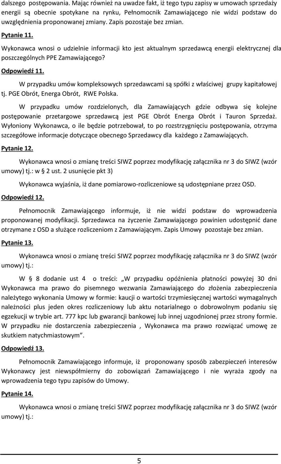 Zapis pozostaje bez zmian. Pytanie 11. Wykonawca wnosi o udzielnie informacji kto jest aktualnym sprzedawcą energii elektrycznej dla poszczególnych PPE Zamawiającego? Odpowiedź 11.