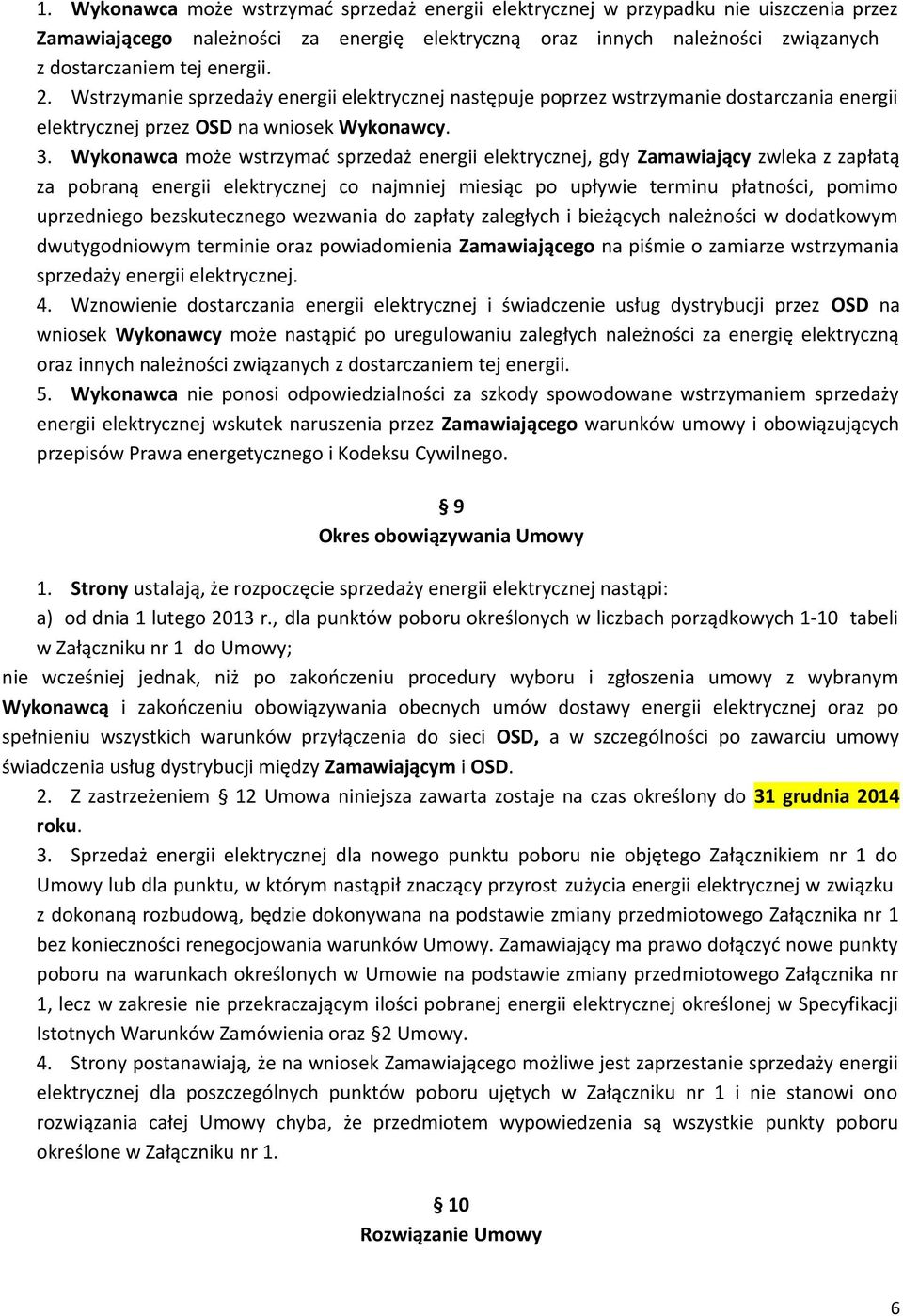 Wykonawca może wstrzymać sprzedaż energii elektrycznej, gdy Zamawiający zwleka z zapłatą za pobraną energii elektrycznej co najmniej miesiąc po upływie terminu płatności, pomimo uprzedniego