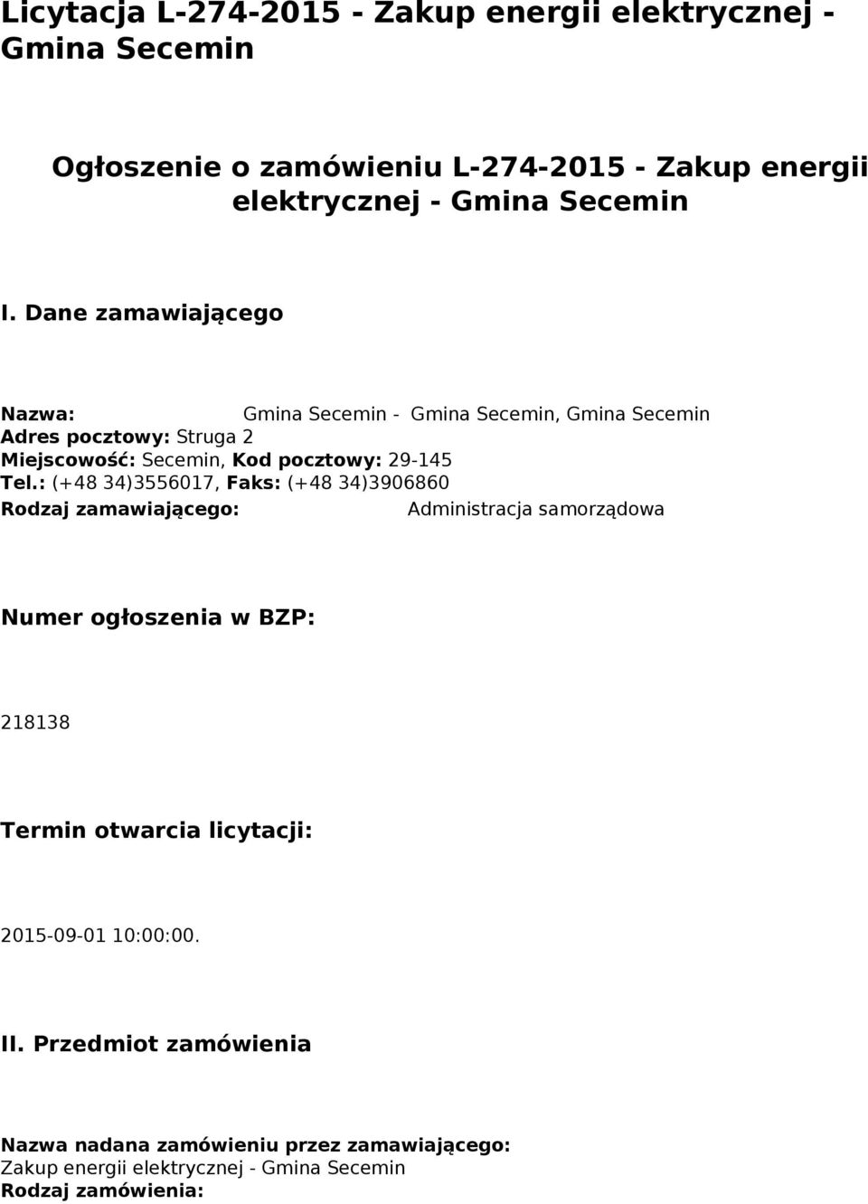 : (+48 34)3556017, Faks: (+48 34)3906860 Rodzaj zamawiającego: Administracja samorządowa Numer ogłoszenia w BZP: 218138 Termin otwarcia licytacji: