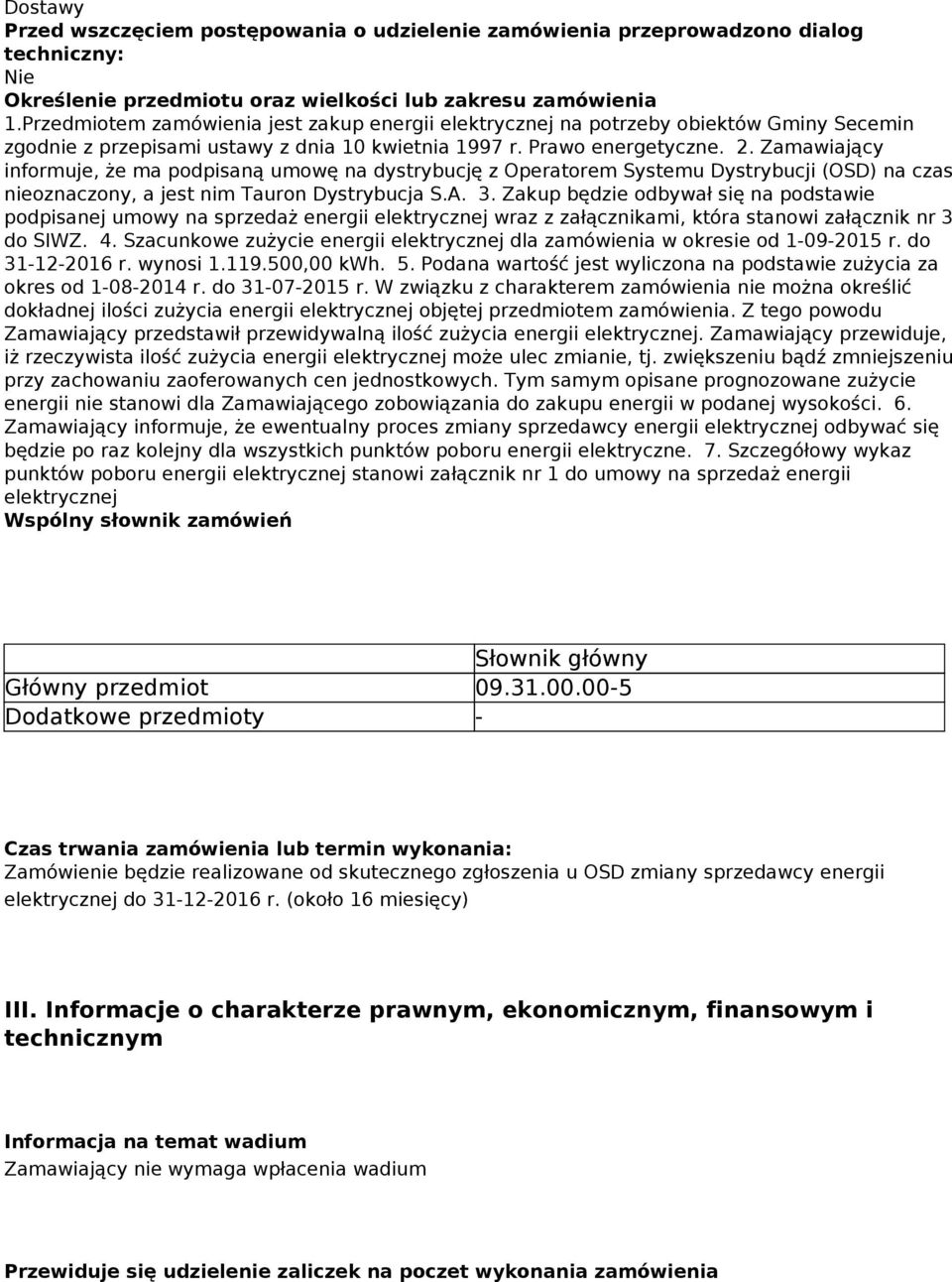 Zamawiający informuje, że ma podpisaną umowę na dystrybucję z Operatorem Systemu Dystrybucji (OSD) na czas nieoznaczony, a jest nim Tauron Dystrybucja S.A. 3.