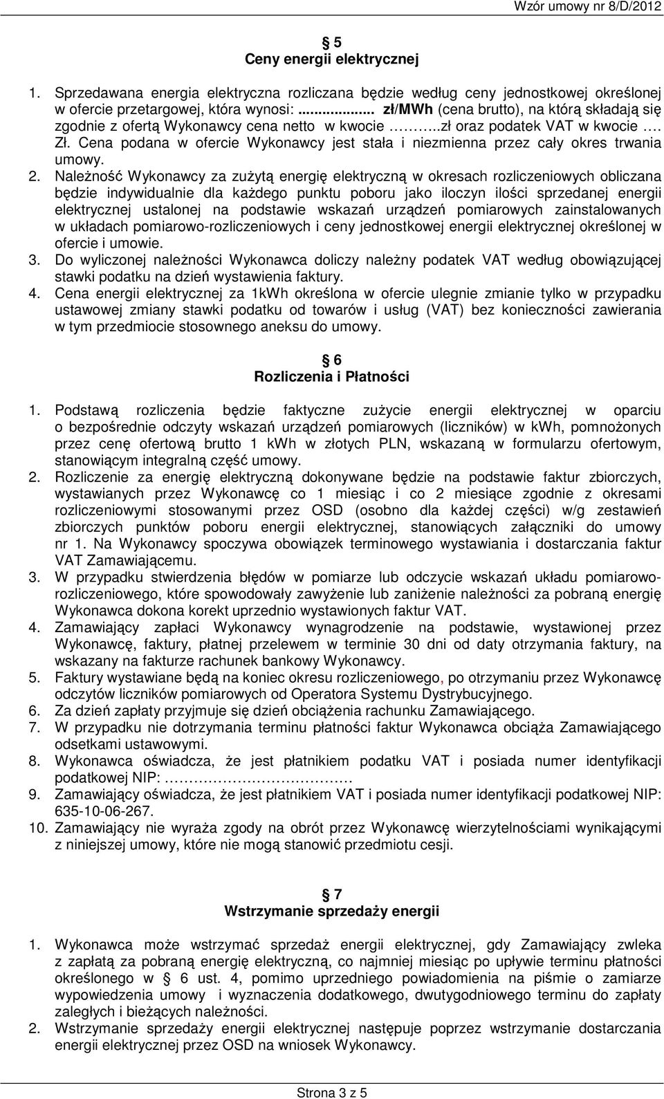 Cena podana w ofercie Wykonawcy jest stała i niezmienna przez cały okres trwania umowy. 2.