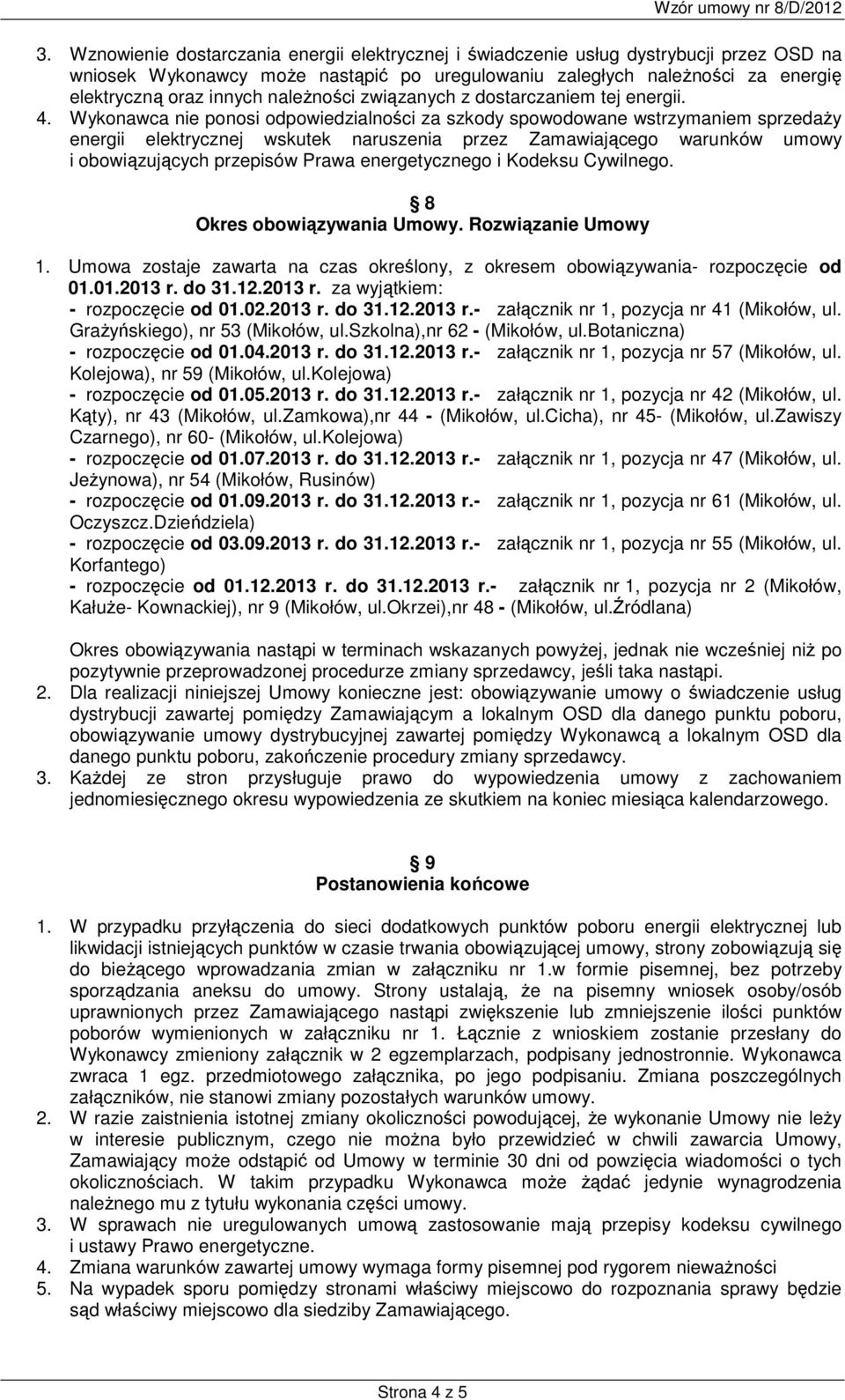 Wykonawca nie ponosi odpowiedzialności za szkody spowodowane wstrzymaniem sprzedaży energii elektrycznej wskutek naruszenia przez Zamawiającego warunków umowy i obowiązujących przepisów Prawa
