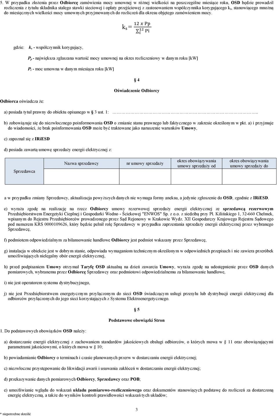 k s = gdzie: k s - współczynnik korygujący, Odbiorca oświadcza że: P p - największa zgłaszana wartość mocy umownej na okres rozliczeniowy w danym roku [kw] P i - moc umowna w danym miesiącu roku [kw]
