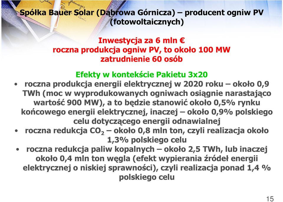 końcowego energii elektrycznej, inaczej około 0,9% polskiego celu dotyczącego energii odnawialnej roczna redukcja CO 2 około 0,8 mln ton, czyli realizacja około 1,3% polskiego celu