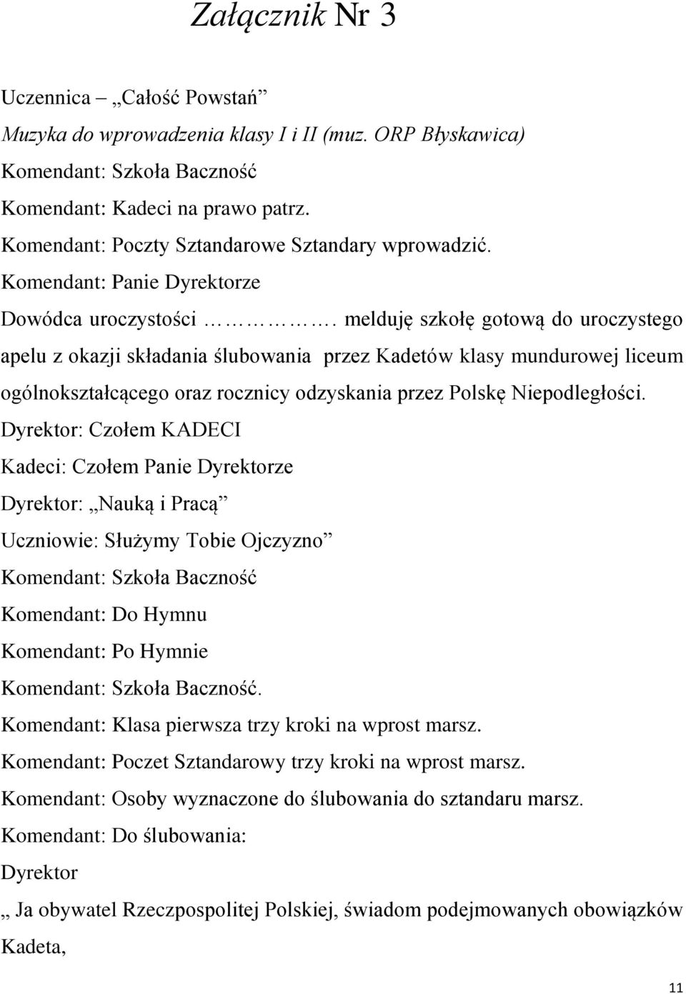 melduję szkołę gotową do uroczystego apelu z okazji składania ślubowania przez Kadetów klasy mundurowej liceum ogólnokształcącego oraz rocznicy odzyskania przez Polskę Niepodległości.