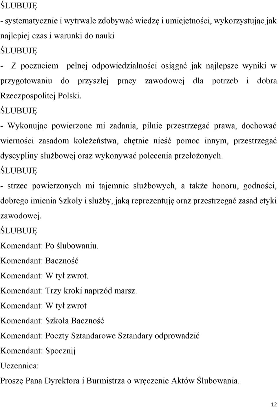 ŚLUBUJĘ - Wykonując powierzone mi zadania, pilnie przestrzegać prawa, dochować wierności zasadom koleżeństwa, chętnie nieść pomoc innym, przestrzegać dyscypliny służbowej oraz wykonywać polecenia
