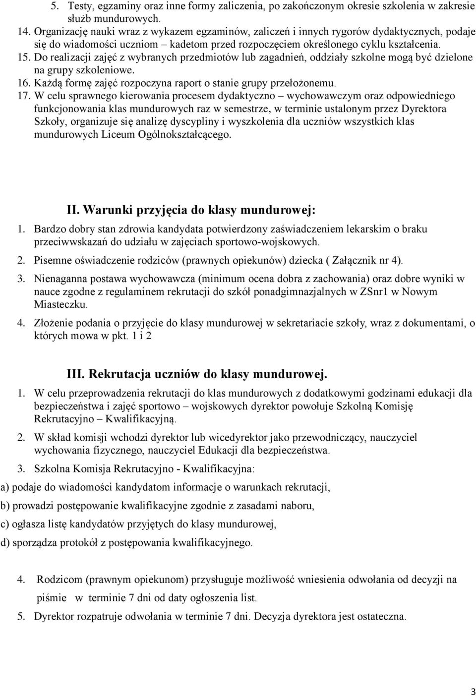 Do realizacji zajęć z wybranych przedmiotów lub zagadnień, oddziały szkolne mogą być dzielone na grupy szkoleniowe. 16. Każdą formę zajęć rozpoczyna raport o stanie grupy przełożonemu. 17.