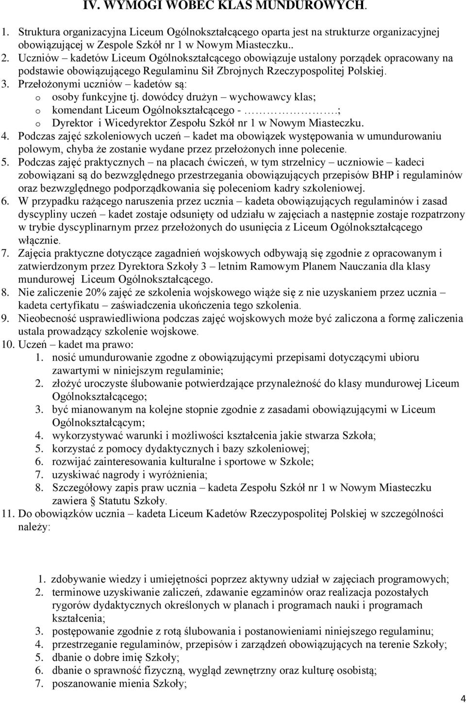 Przełożonymi uczniów kadetów są: o osoby funkcyjne tj. dowódcy drużyn wychowawcy klas; o komendant Liceum Ogólnokształcącego -.; o Dyrektor i Wicedyrektor Zespołu Szkół nr 1 w Nowym Miasteczku. 4.