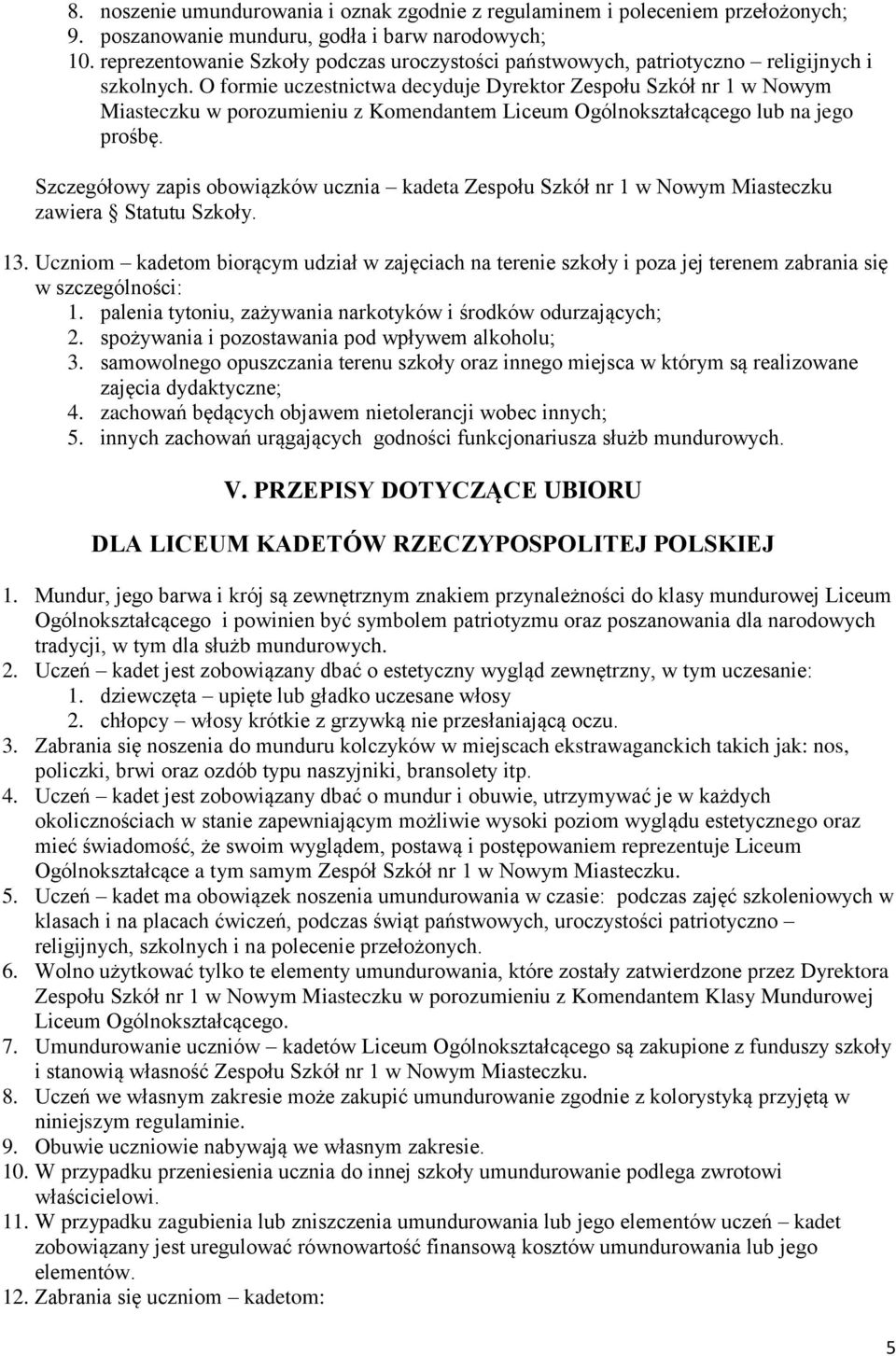 O formie uczestnictwa decyduje Dyrektor Zespołu Szkół nr 1 w Nowym Miasteczku w porozumieniu z Komendantem Liceum Ogólnokształcącego lub na jego prośbę.