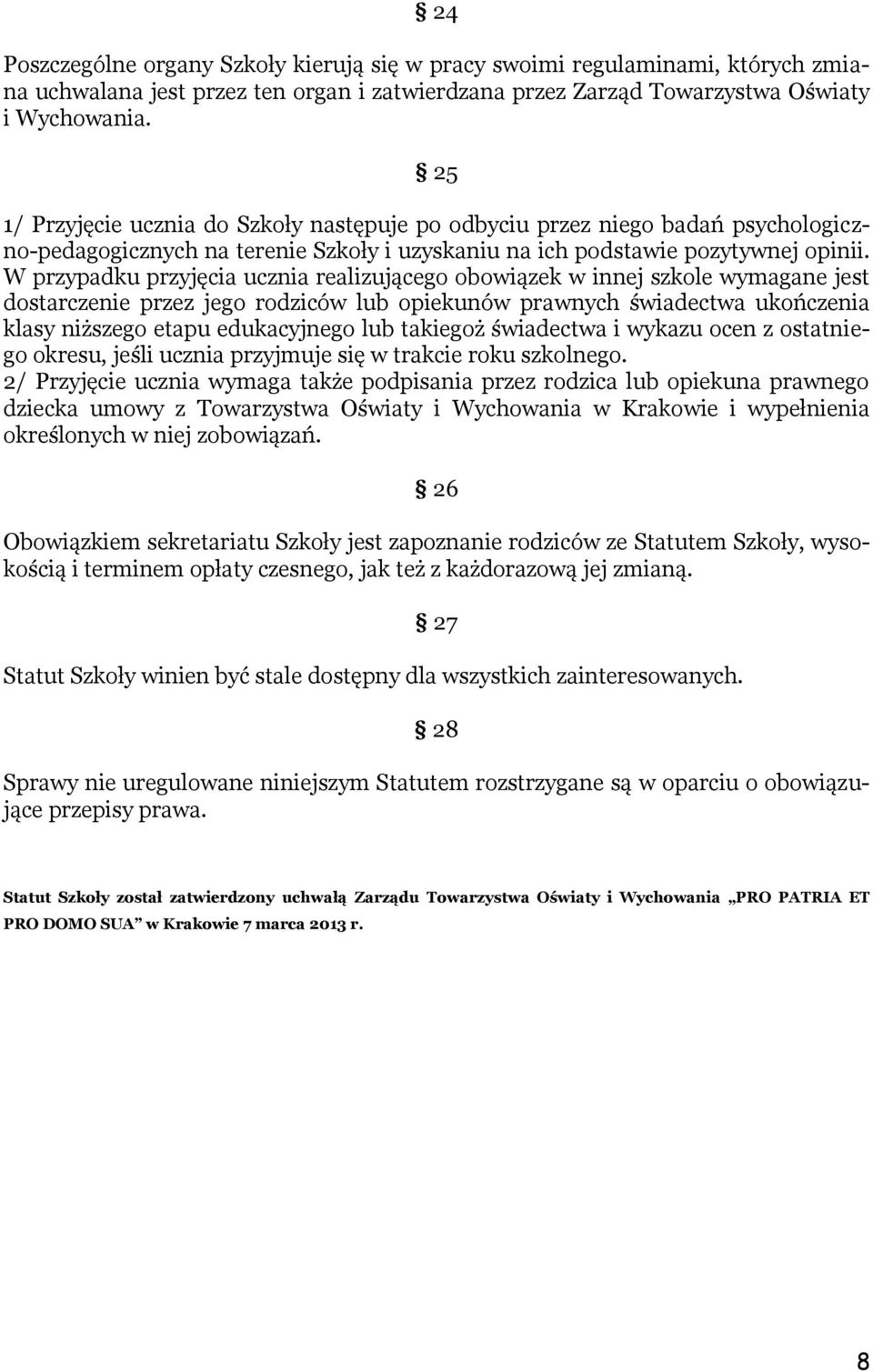 W przypadku przyjęcia ucznia realizującego obowiązek w innej szkole wymagane jest dostarczenie przez jego rodziców lub opiekunów prawnych świadectwa ukończenia klasy niższego etapu edukacyjnego lub