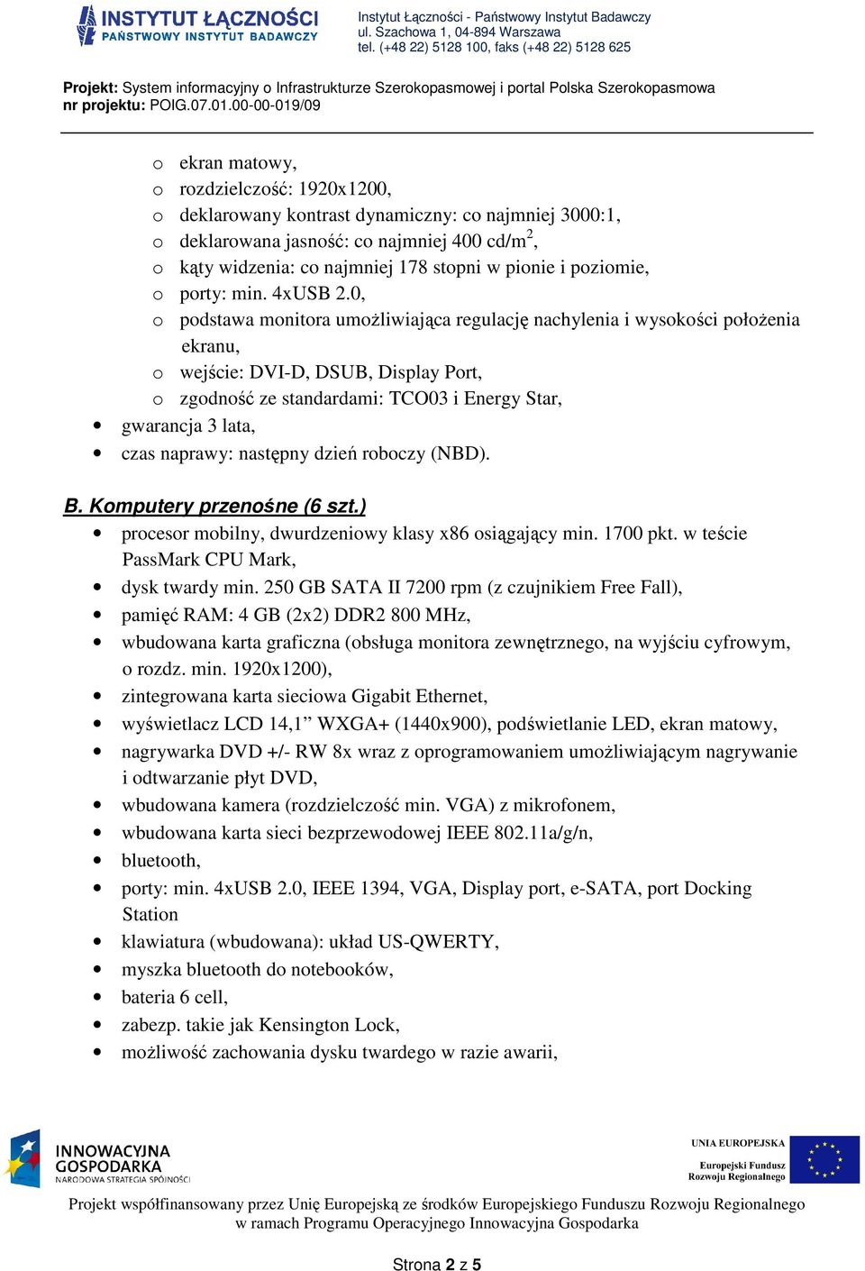 0, o podstawa monitora umożliwiająca regulację nachylenia i wysokości położenia ekranu, o wejście: DVI-D, DSUB, Display Port, o zgodność ze standardami: TCO03 i Energy Star, gwarancja 3 lata, B.