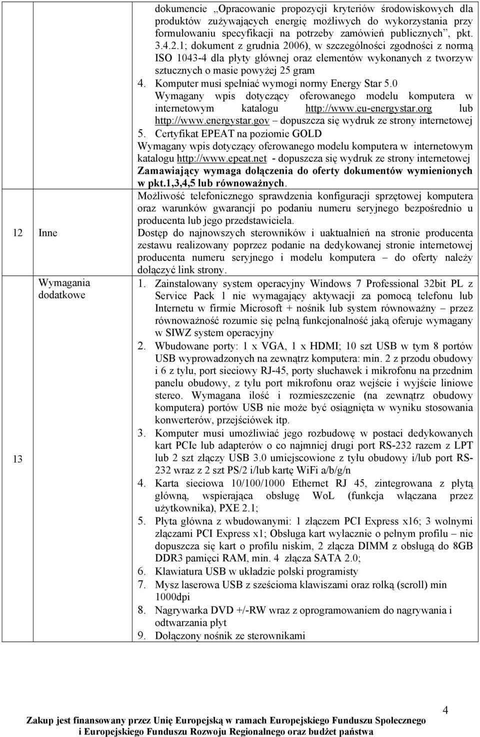 Komputer musi spełniać wymogi normy Energy Star 5.0 Wymagany wpis dotyczący oferowanego modelu komputera w internetowym katalogu http://www.eu-energystar.