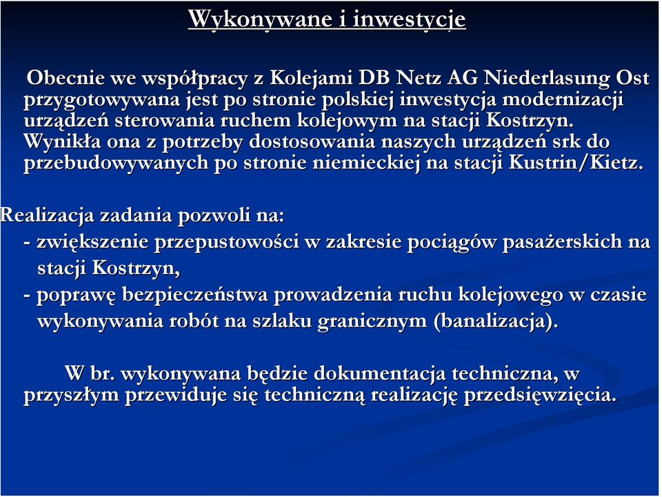 ealizacja zadania pozwoli na: - zwiększenie przepustowości w zakresie pociągów pasażerskich na stacji Kostrzyn, - poprawę bezpieczeństwa prowadzenia ruchu kolejowego w