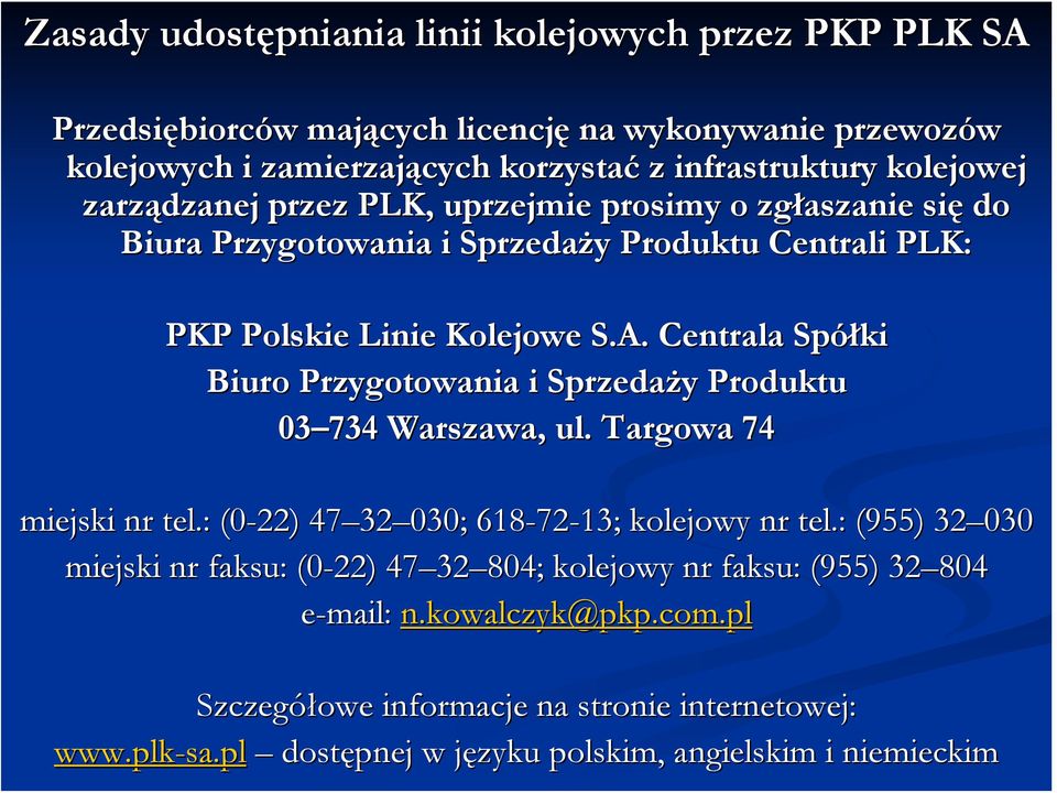 Centrala Spółki Biuro Przygotowania i Sprzedaży Produktu 03 734 Warszawa, ul. Targowa 74 miejski nr tel.: (0-22) 47 32 32 030; 618-72 72-13; kolejowy nr tel.